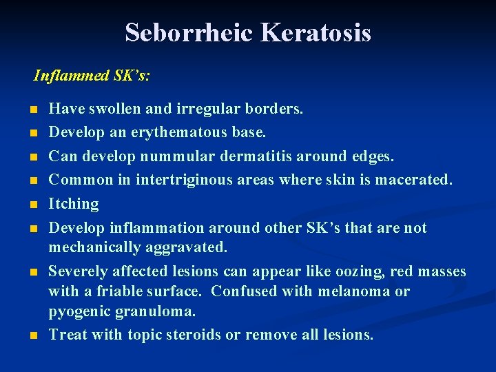 Seborrheic Keratosis Inflammed SK’s: n n n n Have swollen and irregular borders. Develop Seborrheic Keratosis Inflammed SK’s: n n n n Have swollen and irregular borders. Develop