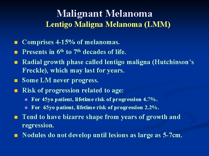 Malignant Melanoma Lentigo Maligna Melanoma (LMM) n n n Comprises 4 -15% of melanomas. Malignant Melanoma Lentigo Maligna Melanoma (LMM) n n n Comprises 4 -15% of melanomas.