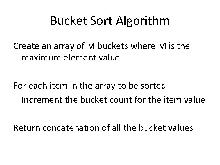 Bucket Sort Algorithm Create an array of M buckets where M is the maximum