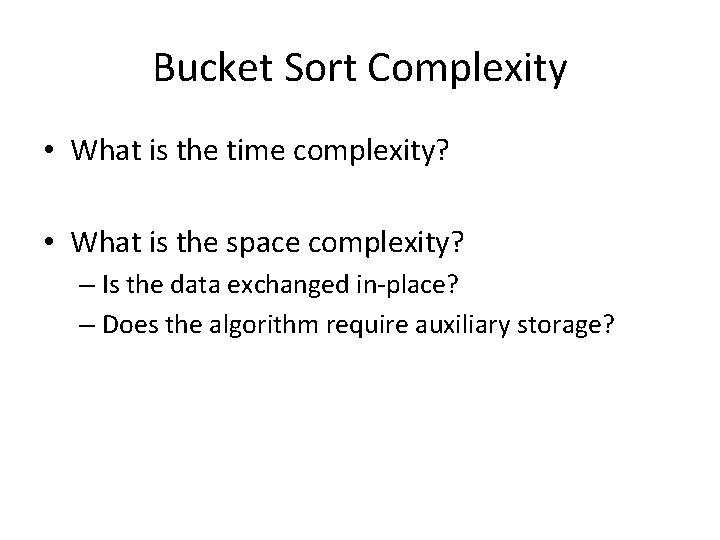 Bucket Sort Complexity • What is the time complexity? • What is the space