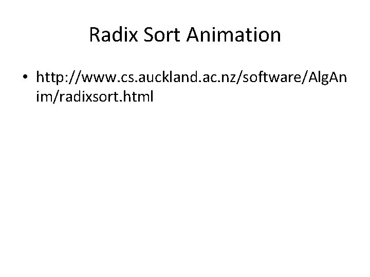 Radix Sort Animation • http: //www. cs. auckland. ac. nz/software/Alg. An im/radixsort. html 