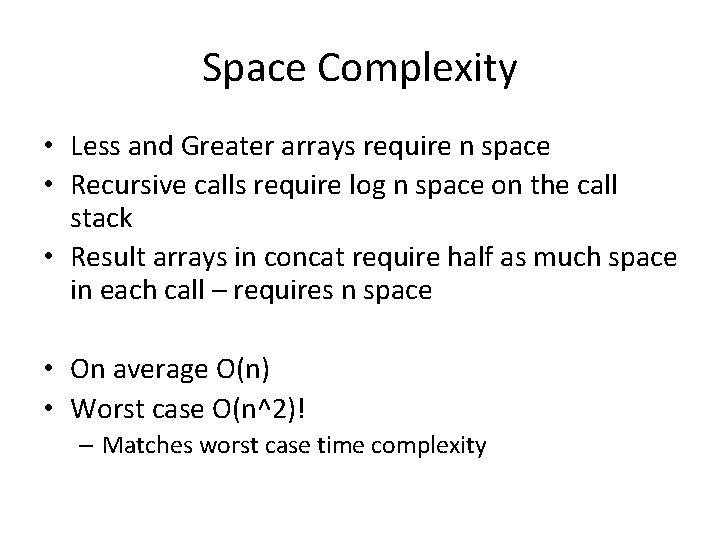 Space Complexity • Less and Greater arrays require n space • Recursive calls require