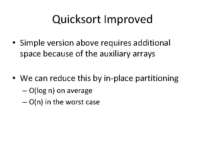 Quicksort Improved • Simple version above requires additional space because of the auxiliary arrays