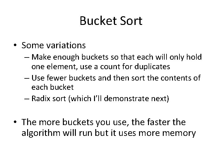 Bucket Sort • Some variations – Make enough buckets so that each will only