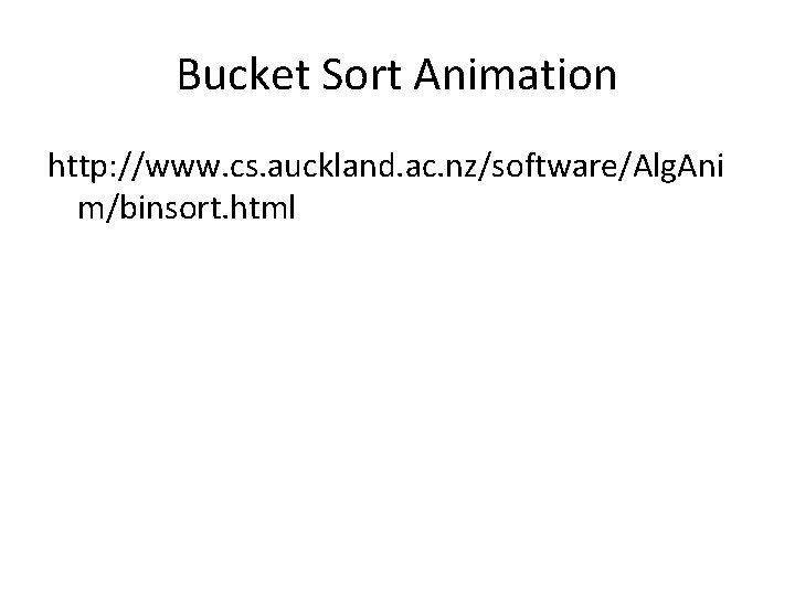 Bucket Sort Animation http: //www. cs. auckland. ac. nz/software/Alg. Ani m/binsort. html 