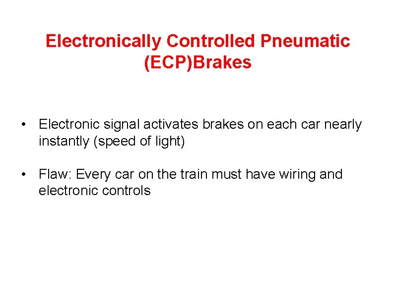 Electronically Controlled Pneumatic (ECP)Brakes • Electronic signal activates brakes on each car nearly instantly