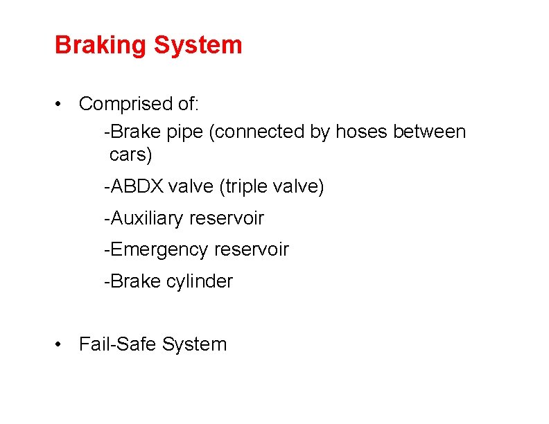 Braking System • Comprised of: -Brake pipe (connected by hoses between cars) -ABDX valve