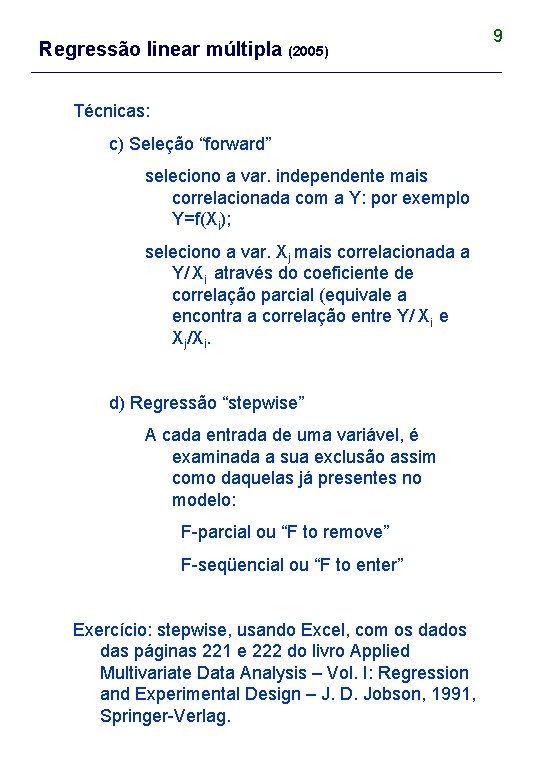 Regressão linear múltipla (2005) Técnicas: c) Seleção “forward” seleciono a var. independente mais correlacionada