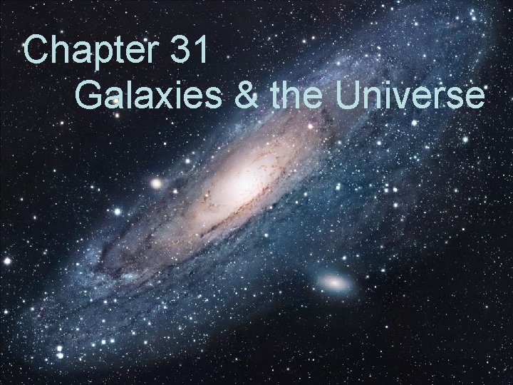 Chapter 31 Galaxies & the Universe Chapter 31 Galaxies & the Universe