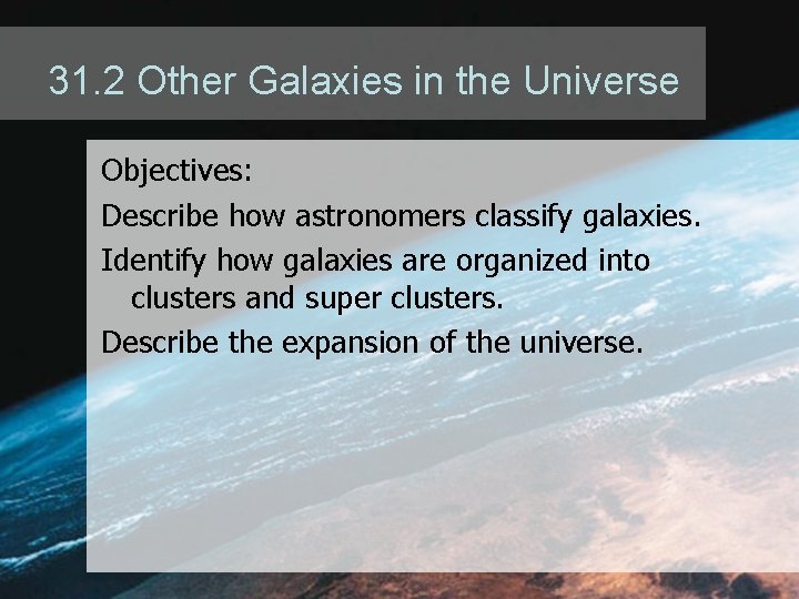 31. 2 Other Galaxies in the Universe Objectives: Describe how astronomers classify galaxies. Identify 31. 2 Other Galaxies in the Universe Objectives: Describe how astronomers classify galaxies. Identify