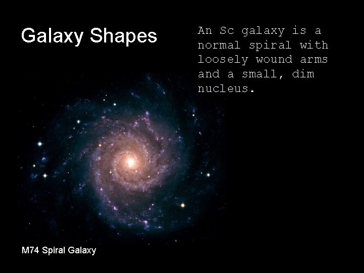 Galaxy Shapes M 74 Spiral Galaxy An Sc galaxy is a normal spiral with Galaxy Shapes M 74 Spiral Galaxy An Sc galaxy is a normal spiral with