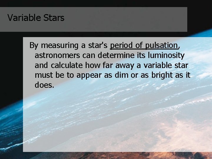 Variable Stars By measuring a star's period of pulsation, astronomers can determine its luminosity Variable Stars By measuring a star's period of pulsation, astronomers can determine its luminosity