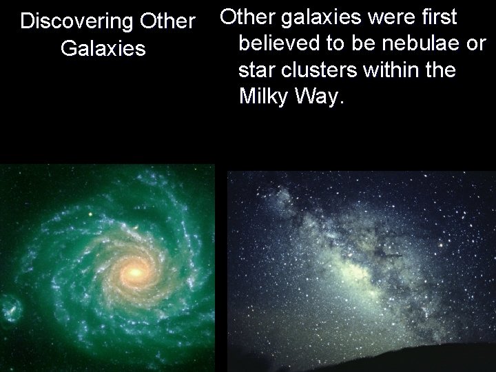 Discovering Other Galaxies Other galaxies were first believed to be nebulae or star clusters Discovering Other Galaxies Other galaxies were first believed to be nebulae or star clusters