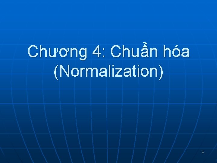 Chương 4: Chuẩn hóa (Normalization) 1 Chương 4: Chuẩn hóa (Normalization) 1