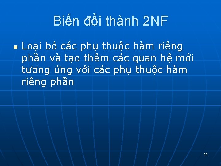 Biến đổi thành 2 NF n Loại bỏ các phụ thuộc hàm riêng phần Biến đổi thành 2 NF n Loại bỏ các phụ thuộc hàm riêng phần