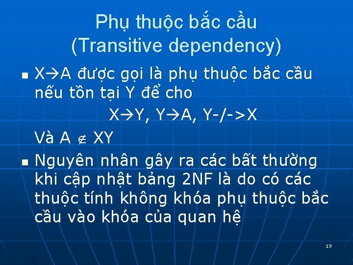 Phụ thuộc bắc cầu (Transitive dependency) n n X A được gọi là phụ Phụ thuộc bắc cầu (Transitive dependency) n n X A được gọi là phụ