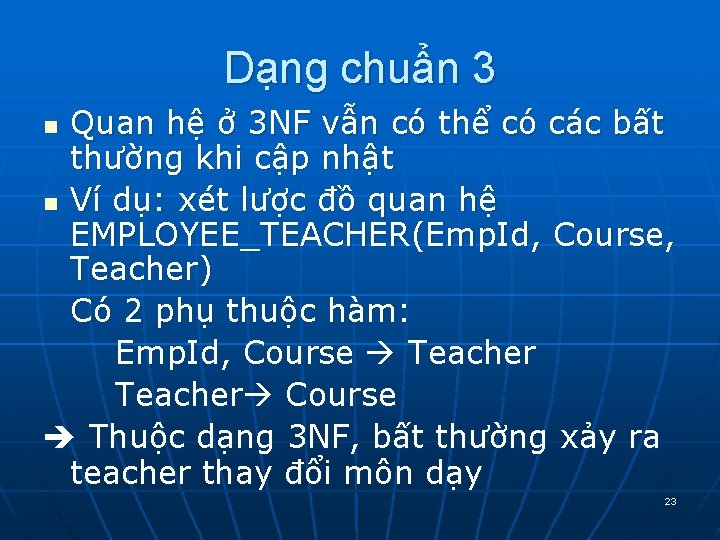 Dạng chuẩn 3 Quan hệ ở 3 NF vẫn có thể có các bất Dạng chuẩn 3 Quan hệ ở 3 NF vẫn có thể có các bất