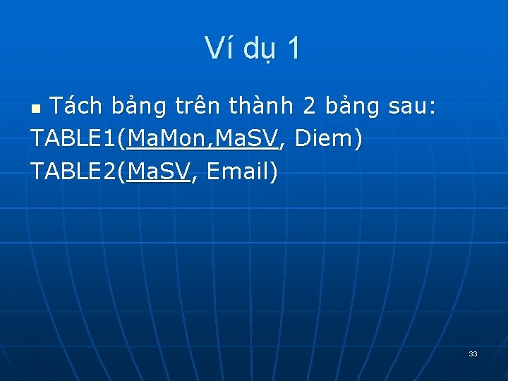 Ví dụ 1 Tách bảng trên thành 2 bảng sau: TABLE 1(Ma. Mon, Ma. Ví dụ 1 Tách bảng trên thành 2 bảng sau: TABLE 1(Ma. Mon, Ma.