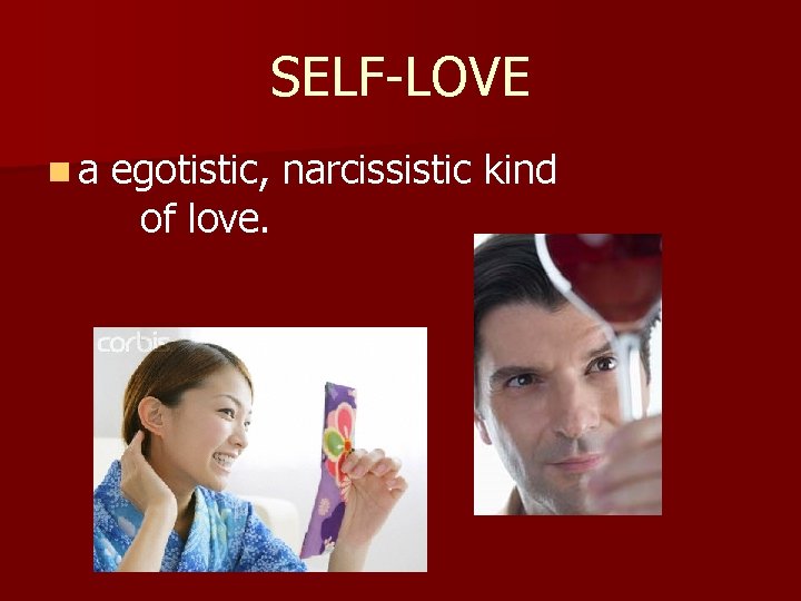 SELF-LOVE na egotistic, narcissistic kind of love. 