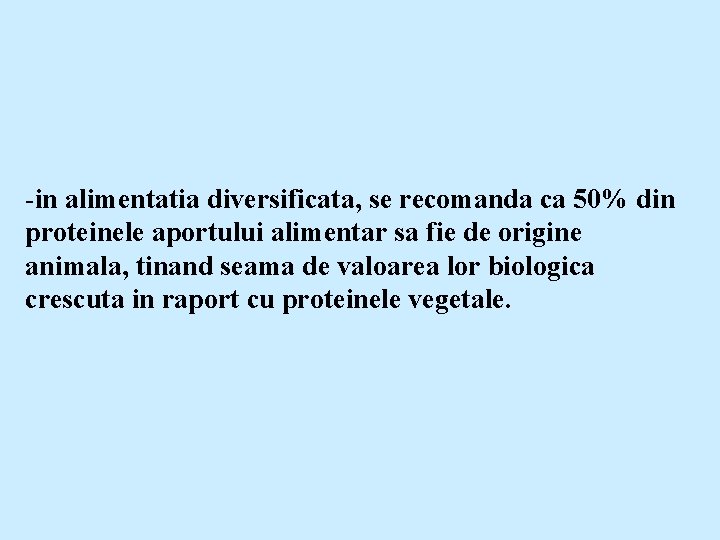 -in alimentatia diversificata, se recomanda ca 50% din proteinele aportului alimentar sa fie de