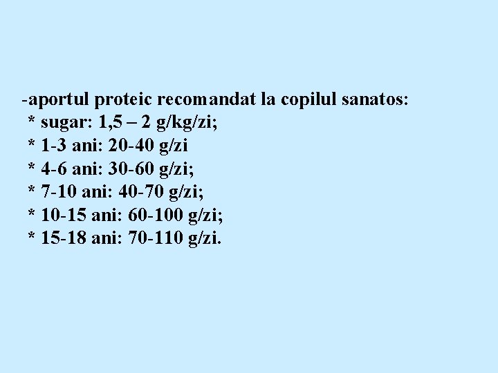 -aportul proteic recomandat la copilul sanatos: * sugar: 1, 5 – 2 g/kg/zi; *