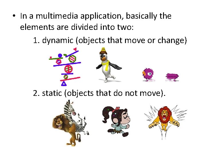 • In a multimedia application, basically the elements are divided into two: 1. • In a multimedia application, basically the elements are divided into two: 1.