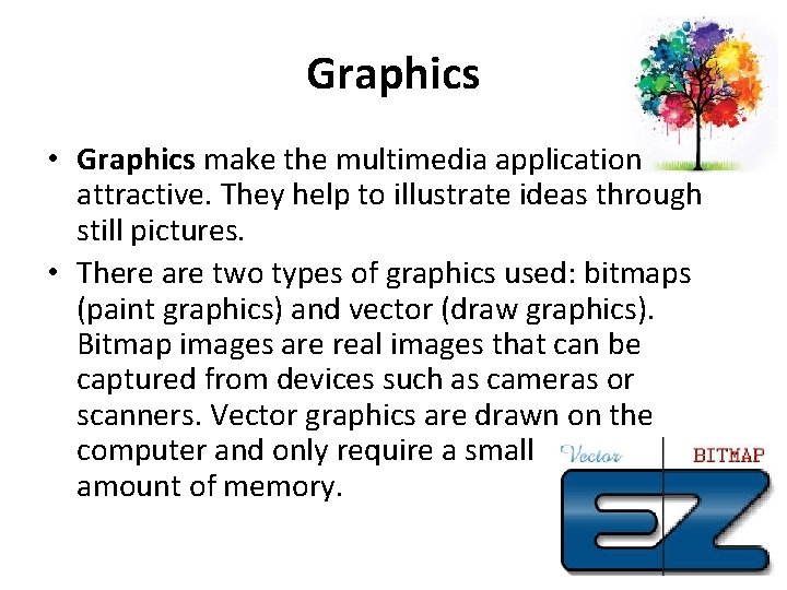 Graphics • Graphics make the multimedia application attractive. They help to illustrate ideas through Graphics • Graphics make the multimedia application attractive. They help to illustrate ideas through