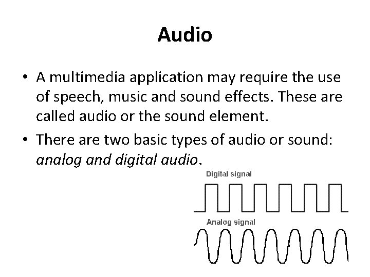 Audio • A multimedia application may require the use of speech, music and sound Audio • A multimedia application may require the use of speech, music and sound