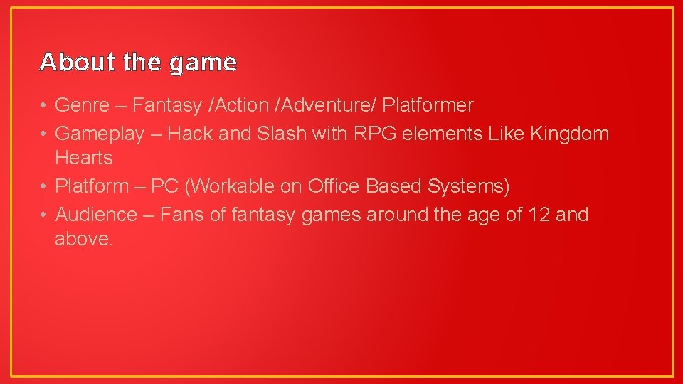 About the game • Genre – Fantasy /Action /Adventure/ Platformer • Gameplay – Hack