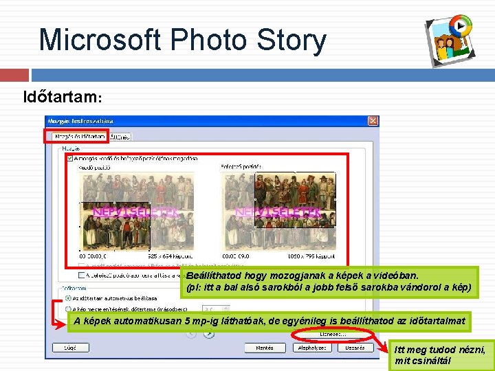 Microsoft Photo Story Időtartam: Beállíthatod hogy mozogjanak a képek a videóban. (pl: itt a