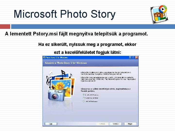 Microsoft Photo Story A lementett Pstory. msi fájlt megnyitva telepítsük a programot. Ha ez