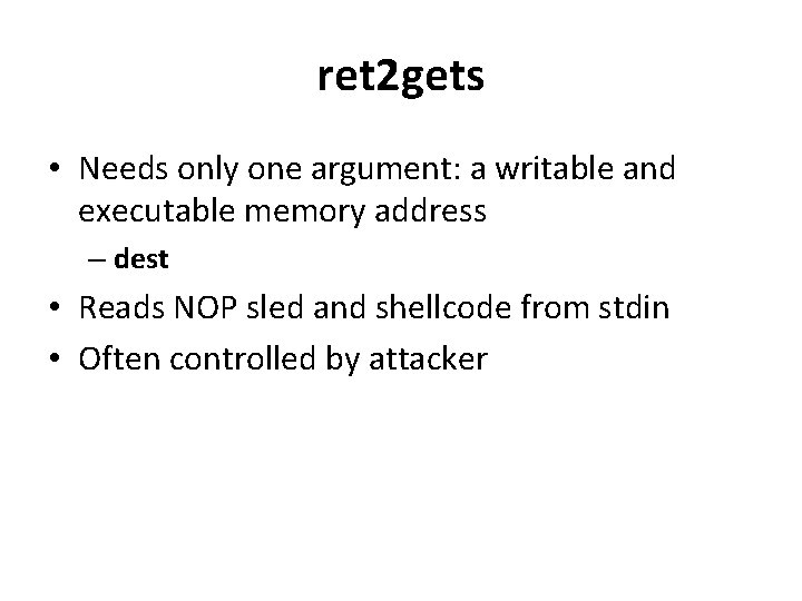 ret 2 gets • Needs only one argument: a writable and executable memory address ret 2 gets • Needs only one argument: a writable and executable memory address