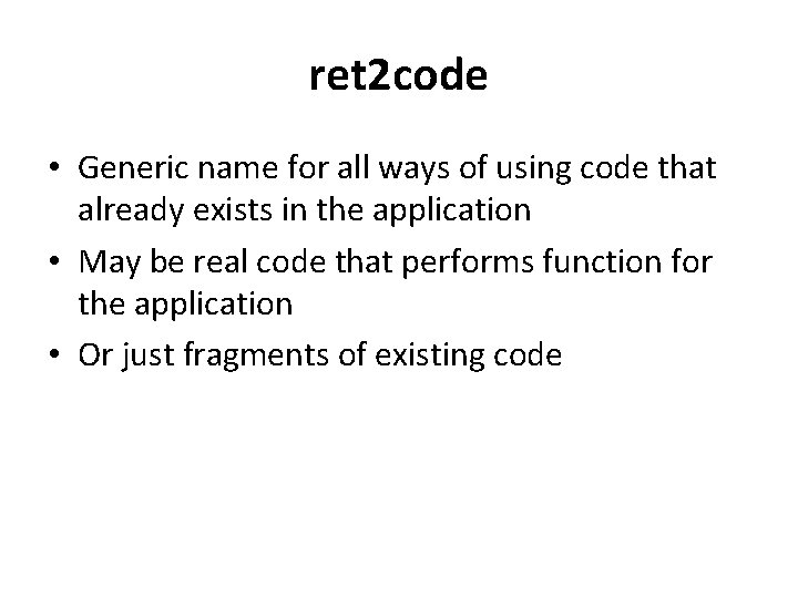 ret 2 code • Generic name for all ways of using code that already ret 2 code • Generic name for all ways of using code that already