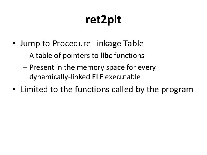 ret 2 plt • Jump to Procedure Linkage Table – A table of pointers ret 2 plt • Jump to Procedure Linkage Table – A table of pointers