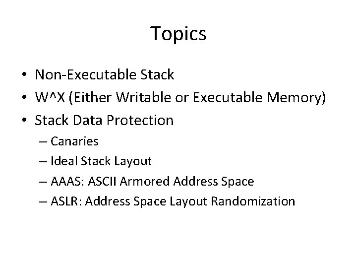 Topics • Non-Executable Stack • W^X (Either Writable or Executable Memory) • Stack Data Topics • Non-Executable Stack • W^X (Either Writable or Executable Memory) • Stack Data