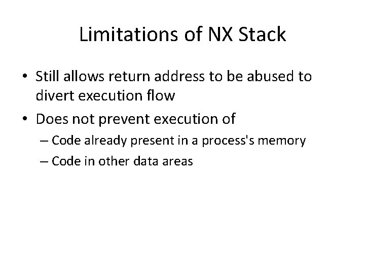 Limitations of NX Stack • Still allows return address to be abused to divert Limitations of NX Stack • Still allows return address to be abused to divert