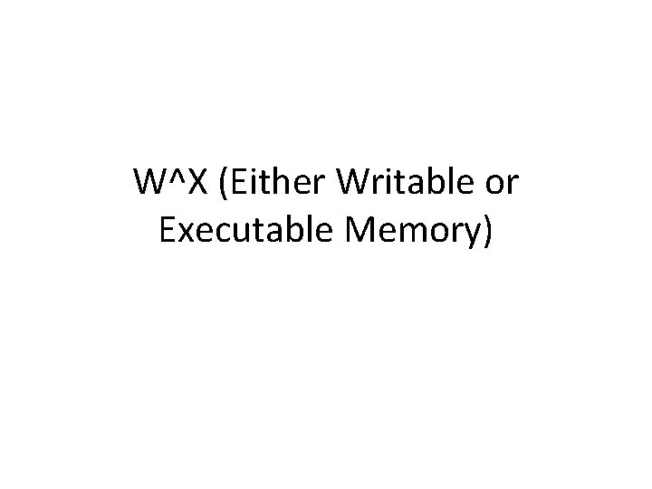 W^X (Either Writable or Executable Memory) W^X (Either Writable or Executable Memory)