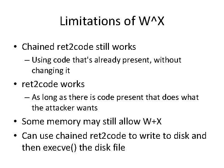 Limitations of W^X • Chained ret 2 code still works – Using code that's Limitations of W^X • Chained ret 2 code still works – Using code that's