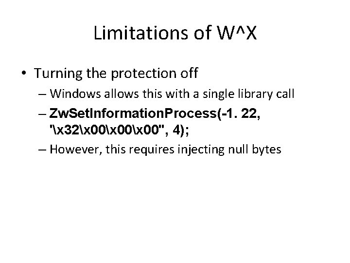 Limitations of W^X • Turning the protection off – Windows allows this with a Limitations of W^X • Turning the protection off – Windows allows this with a