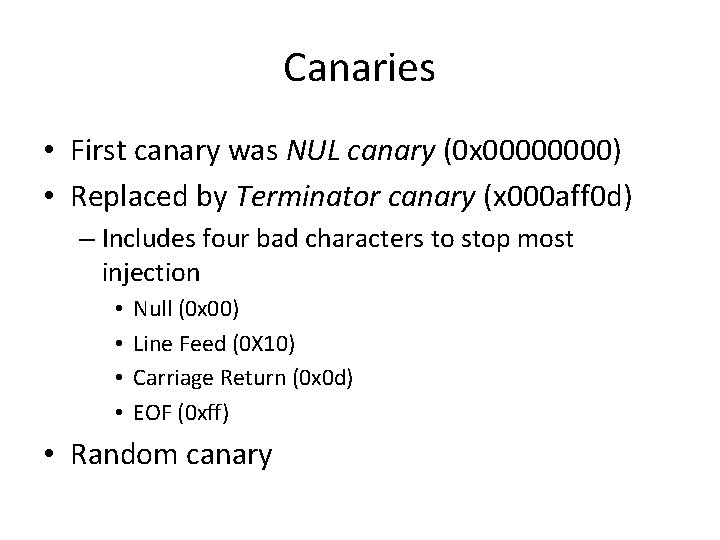 Canaries • First canary was NUL canary (0 x 0000) • Replaced by Terminator Canaries • First canary was NUL canary (0 x 0000) • Replaced by Terminator