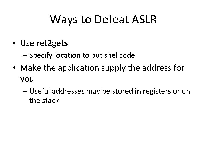 Ways to Defeat ASLR • Use ret 2 gets – Specify location to put Ways to Defeat ASLR • Use ret 2 gets – Specify location to put