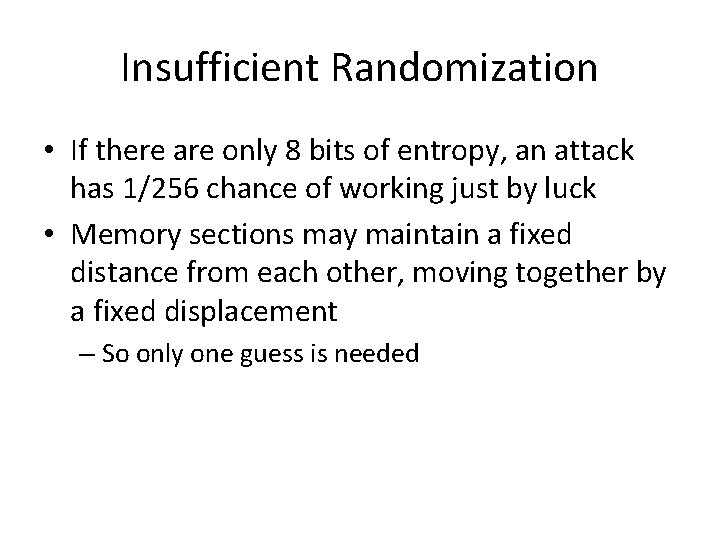Insufficient Randomization • If there are only 8 bits of entropy, an attack has Insufficient Randomization • If there are only 8 bits of entropy, an attack has