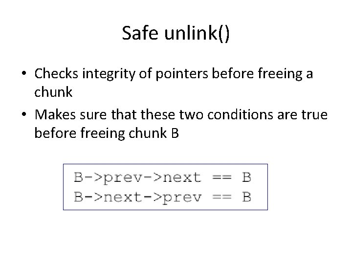 Safe unlink() • Checks integrity of pointers before freeing a chunk • Makes sure Safe unlink() • Checks integrity of pointers before freeing a chunk • Makes sure