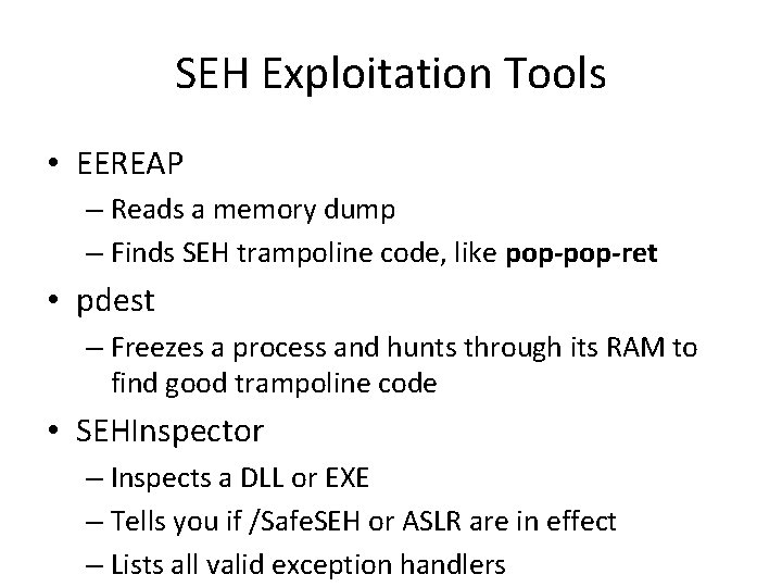 SEH Exploitation Tools • EEREAP – Reads a memory dump – Finds SEH trampoline SEH Exploitation Tools • EEREAP – Reads a memory dump – Finds SEH trampoline