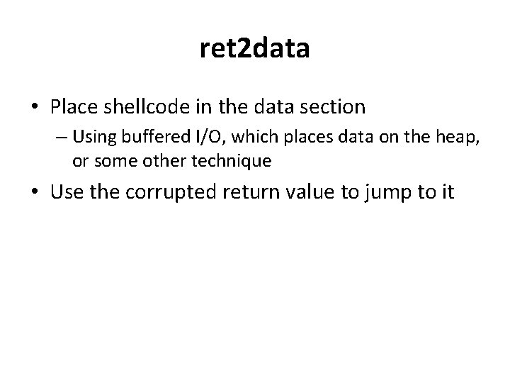 ret 2 data • Place shellcode in the data section – Using buffered I/O, ret 2 data • Place shellcode in the data section – Using buffered I/O,