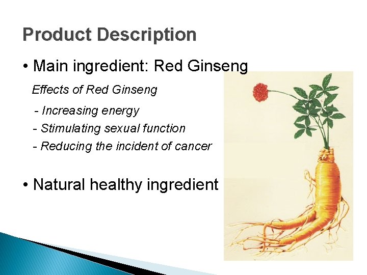 Product Description • Main ingredient: Red Ginseng Effects of Red Ginseng - Increasing energy