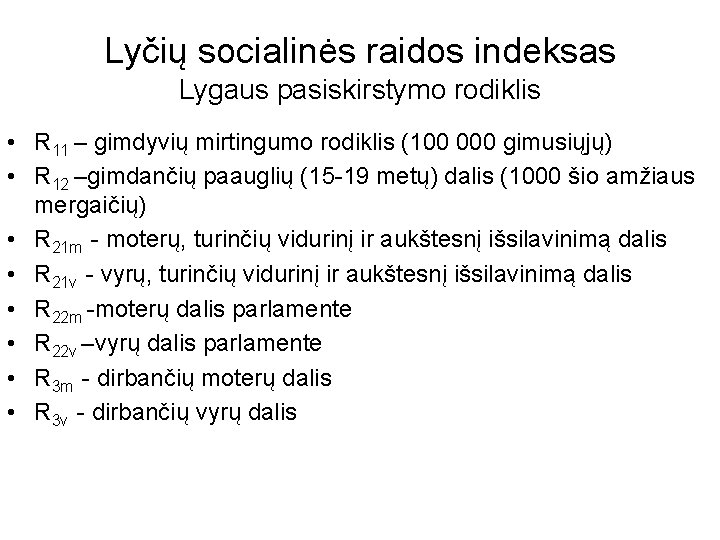 Lyčių socialinės raidos indeksas Lygaus pasiskirstymo rodiklis • R 11 – gimdyvių mirtingumo rodiklis