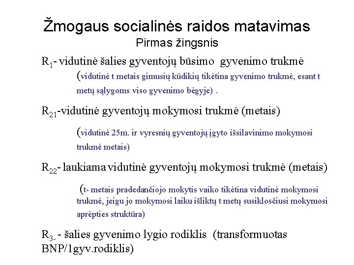 Žmogaus socialinės raidos matavimas Pirmas žingsnis R 1 - vidutinė šalies gyventojų būsimo gyvenimo