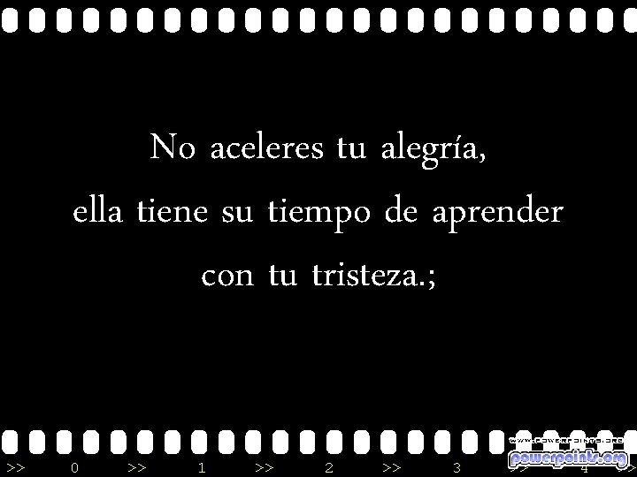 No aceleres tu alegría, ella tiene su tiempo de aprender con tu tristeza. ;