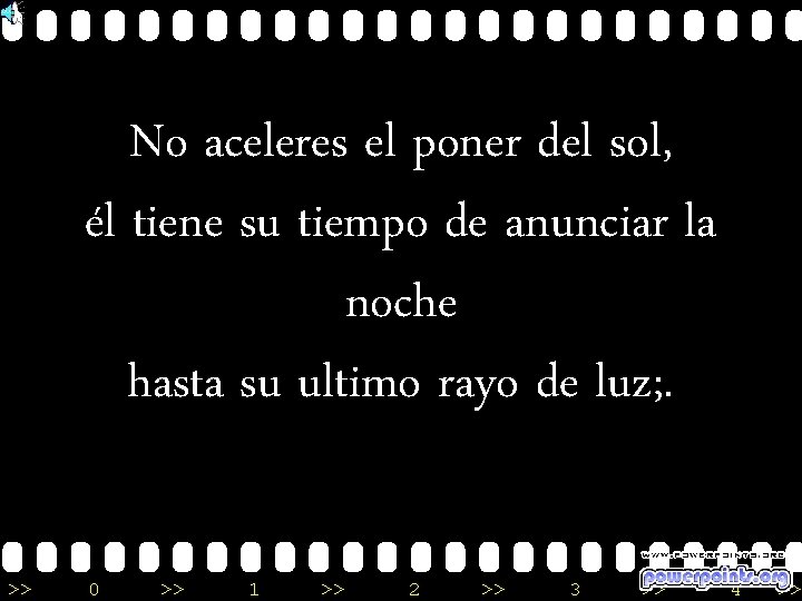 No aceleres el poner del sol, él tiene su tiempo de anunciar la noche
